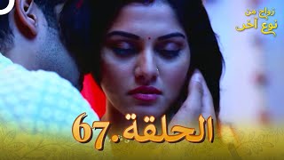مسلسل هندي زواج من نوع آخر الحلقة 67 - دوبلاج عربي  (النهاية)