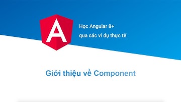[Học Angular 8+ Project Based] Bài 3: Giới thiệu về Component