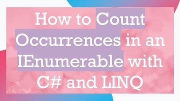 How to Count Occurrences in an IEnumerable with C#  and LINQ