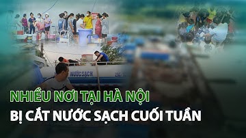 Nhiều nơi tại Hà Nội bị cắt Nước Sạch cuối tuần| VTC14