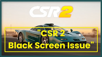 CSR  Racing 2  Black Screen Issue - Android & Ios