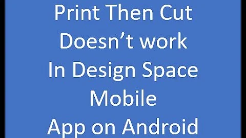 Print Then Cut doesn't work in Design Space Mobile App on Android. Project Incompatible.