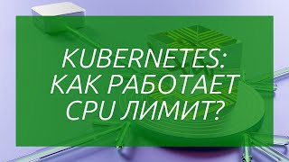 Kubernetes: как работает CPU лимит?