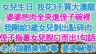 女兒生日 我花3千買的大澳龍婆婆把肉全夾進侄子碗裡我剛給3歲女兒剝出點碎肉侄子指著女兒脫口而出1句話 老公當場踹翻桌子做1事 婆婆嚇傻！#故事分享 #人生感悟 #情感#為人處世#小說#家庭#倫理故事