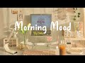 Playlist morning mood  chill music playlist  start your day positively with me