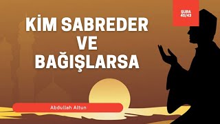 Her Kim Sabreder Ve Bağışlarsa.. (Şura 40 - 43) Abdullah Altun