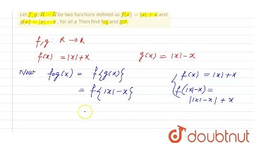 Let f,g: R-R\nbe two functions defined as f(x)=|x|+x\nand g(x)=|x|-x\n, for all x\nThen find fog...