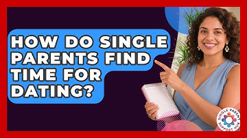 How Do Single Parents Find Time For Dating? - Single Parent Support Hub