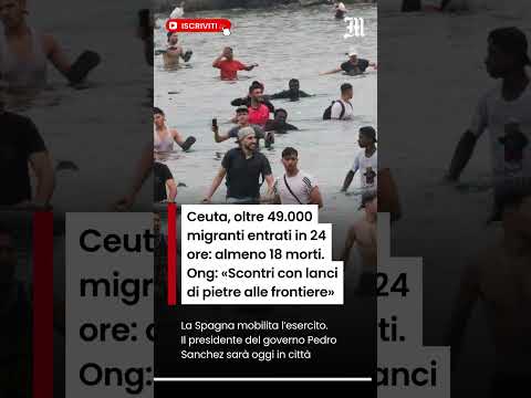 Video Ceuta, 49mila migranti entrati in 24 ore: 18 morti. Ong: «Lanci di pietre»