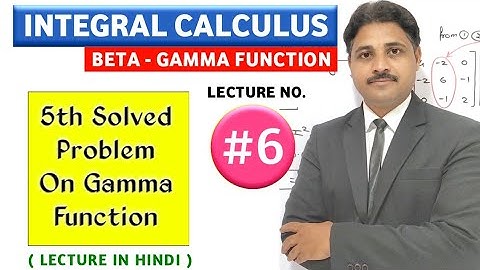 INTEGRAL CALCULUS BETA GAMMA FUNCTION LECTURE 6