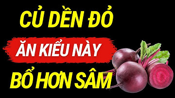 11 CÔNG DỤNG TUYỆT VỜI của CỦ DỀN ĐỎ chữa được 11 bệnh thường gặp! 6 NHÓM NGƯỜI CẤM KỴ KHÔNG NÊN ĂN