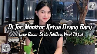 DJ TOR MONITOR KETUA ORANG BARU LEBE GACOR STYLE FULL BASS CAMPURAN VIRALL TIKTOK TERBARU 2025