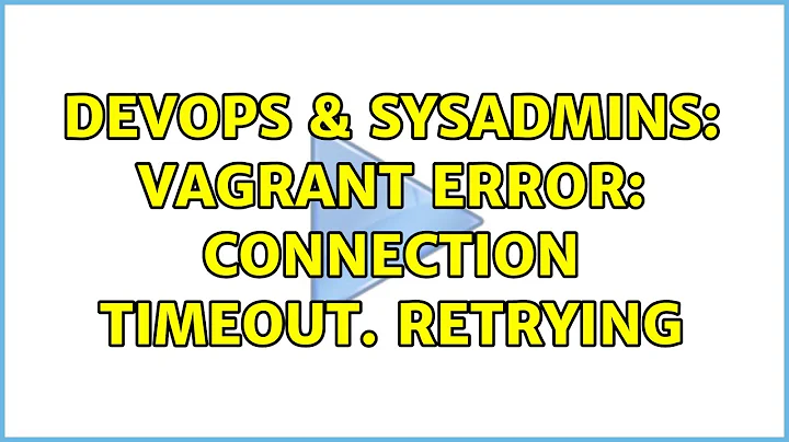 DevOps & SysAdmins: Vagrant Error: Connection timeout. Retrying (14 Solutions!!)