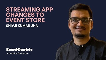 Streaming app changes to Event Store - Shivji Kumar Jha - EventSourcing Live 2021