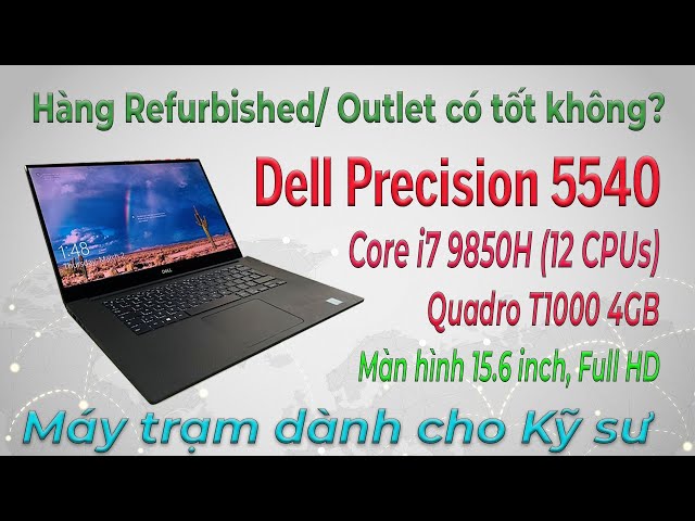 Hàng Refurbished/Outlet là gì? Chất lượng ra làm sao? Trải nghiệm Dell Precision 5540 Workstation