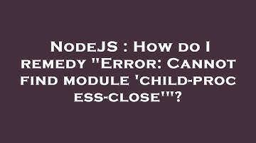 NodeJS : How do I remedy "Error: Cannot find module 