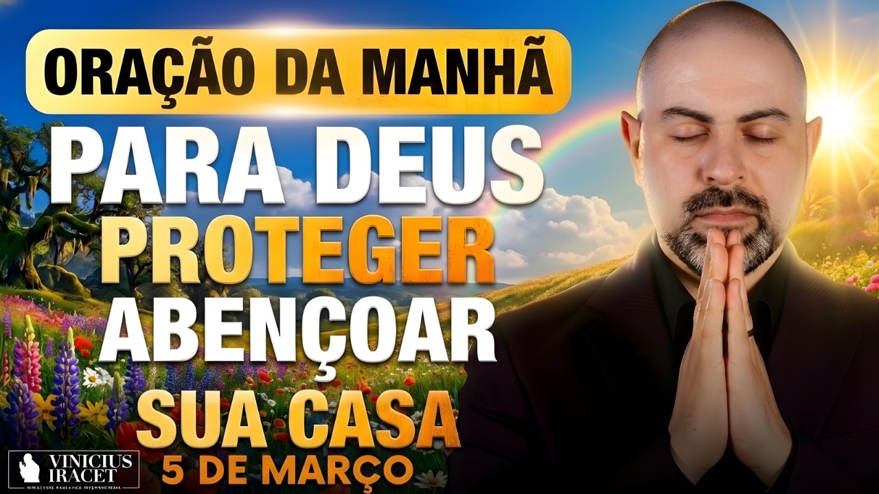 ORAÇÃO DA MANHÃ DE HOJE 05 DE MARÇO SALMO 91 PARA DEUS PROTEGER E ABENÇOAR SUA CASA Vinicius Iracet,