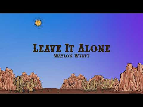 Waylon Wyatt - Leave It Alone (Lyrics)