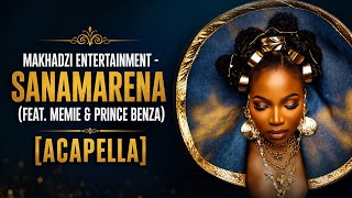 Makhadzi Entertainment - Sanamarena (feat. Memie & Prince Benza) [Acapella]