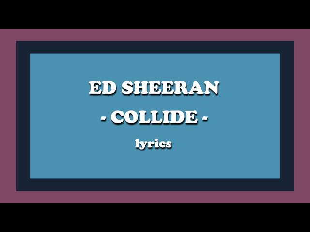 Collide - Ed Sheeran (Lyrics) class=