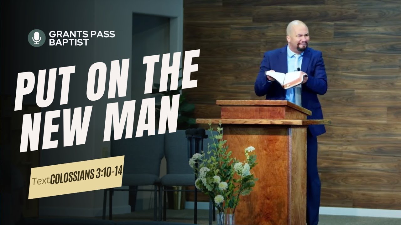 Put on the New Man — Colossians 3 — sermon video from Grants Pass Baptist Church