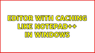 Ubuntu: Editor with caching like Notepad++ in windows (3 Solutions!!)