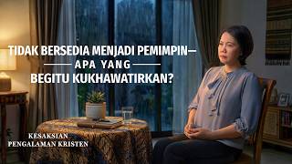 Kesaksian Rohani, Ep. 763: Tidak Bersedia Menjadi Pemimpin—Apa yang Begitu Kukhawatirkan?