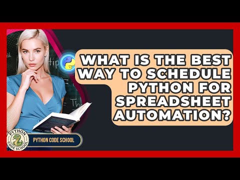What Is The Best Way To Schedule Python For Spreadsheet Automation? - Python Code School