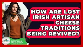 How Are Lost Irish Artisan Cheese Traditions Being Revived? - Discovering Ireland Now