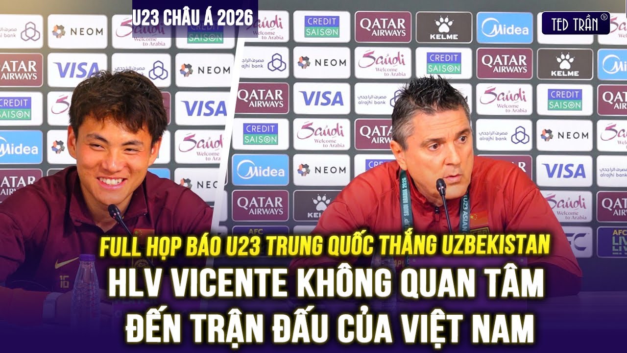 FULL HỌP BÁO U23 TRUNG QUỐC THẮNG UZBEKISTAN: HLV VICENTE KHÔNG QUAN TÂM ĐẾN TRẬN ĐẤU CỦA VIỆT NAM