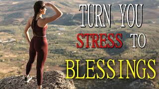 Turn Your Stress To Blessings - Christian Motivation