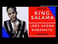 King Salama - Lere Akena Khekhoto