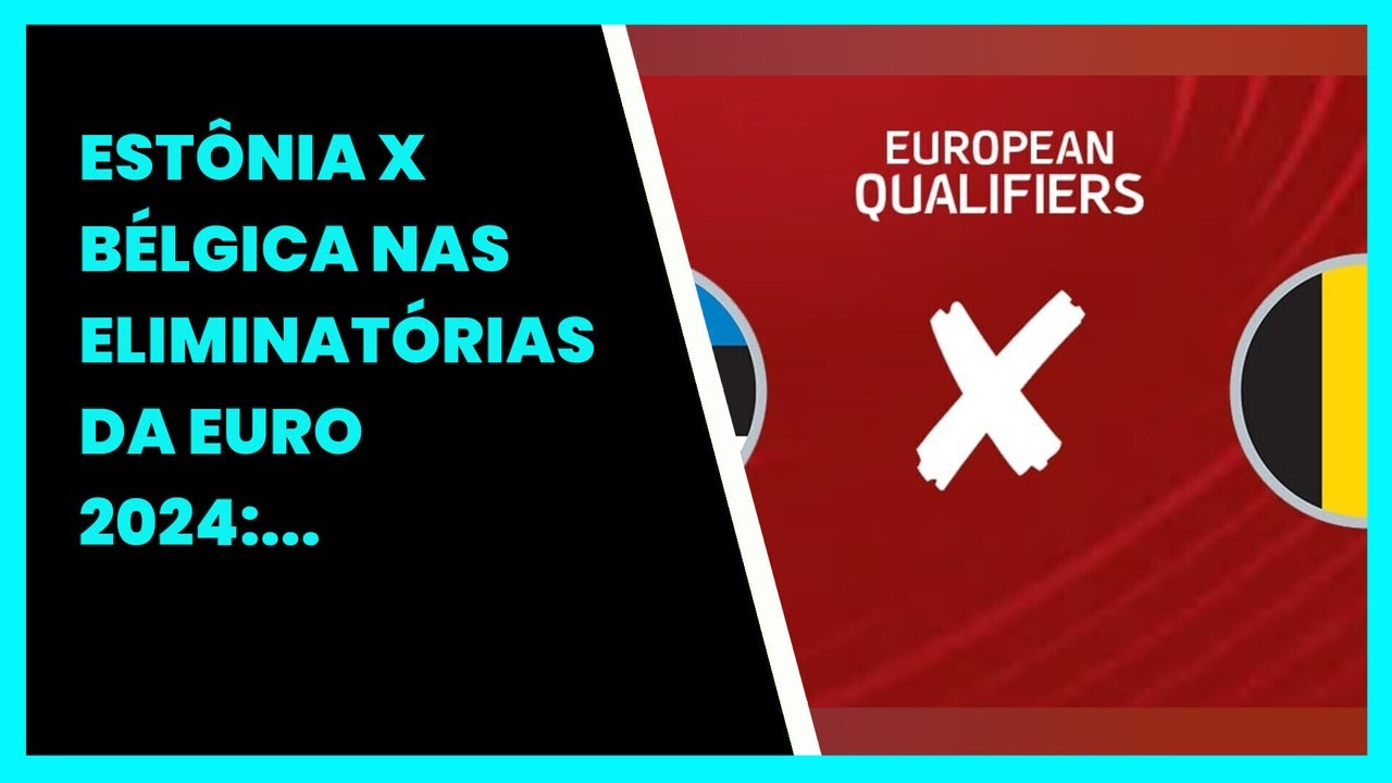 ESTÔNIA X BÉLGICA NAS ELIMINATÓRIAS DA EURO 2024 ONDE ASSISTIR AO VIVO