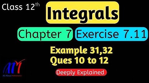 Chapter 7 Integrals Exercise 7.11 (Q10 to Q12, Example 31,32) Class 12th Maths || NCERT Solutions