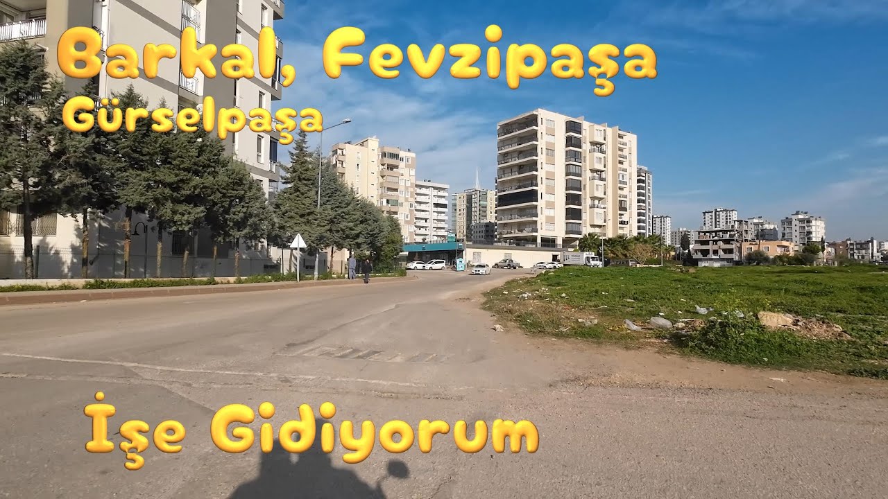 İşe Gidiyorum, Barkal, Fevzipaşa, Gürselpaşa ADANA