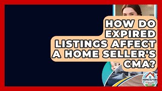 How Do Expired Listings Affect A Home Seller's CMA? - Home Buyers and Sellers Guide