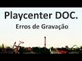 Playcenter DOC. - Erros de Gravação!