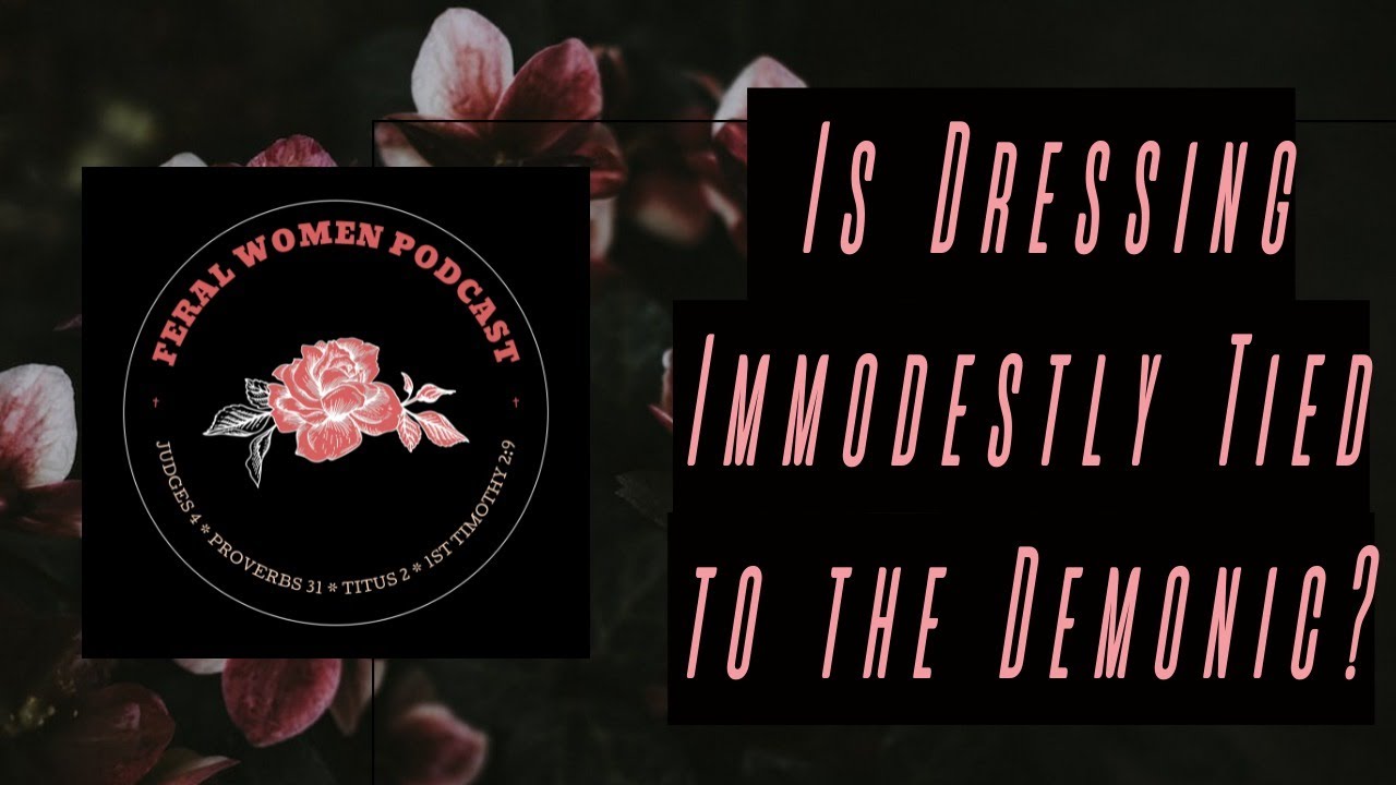 Is Dressing Immodestly Tied To The Demonic?? YouTube