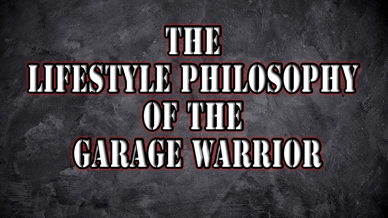 The Lifestyle Philosophy Of The Garage Warrior
