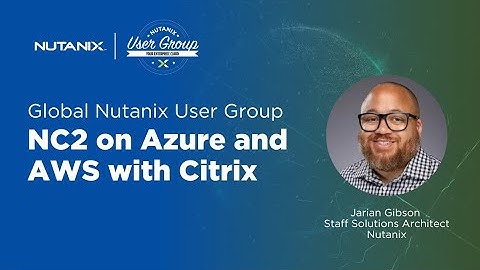 NC2 on Azure and AWS with Citrix | Global Nutanix User Group Webinar
