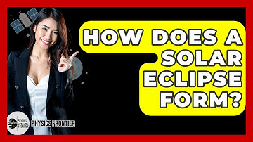 How Does A Solar Eclipse Form? - Physics Frontier