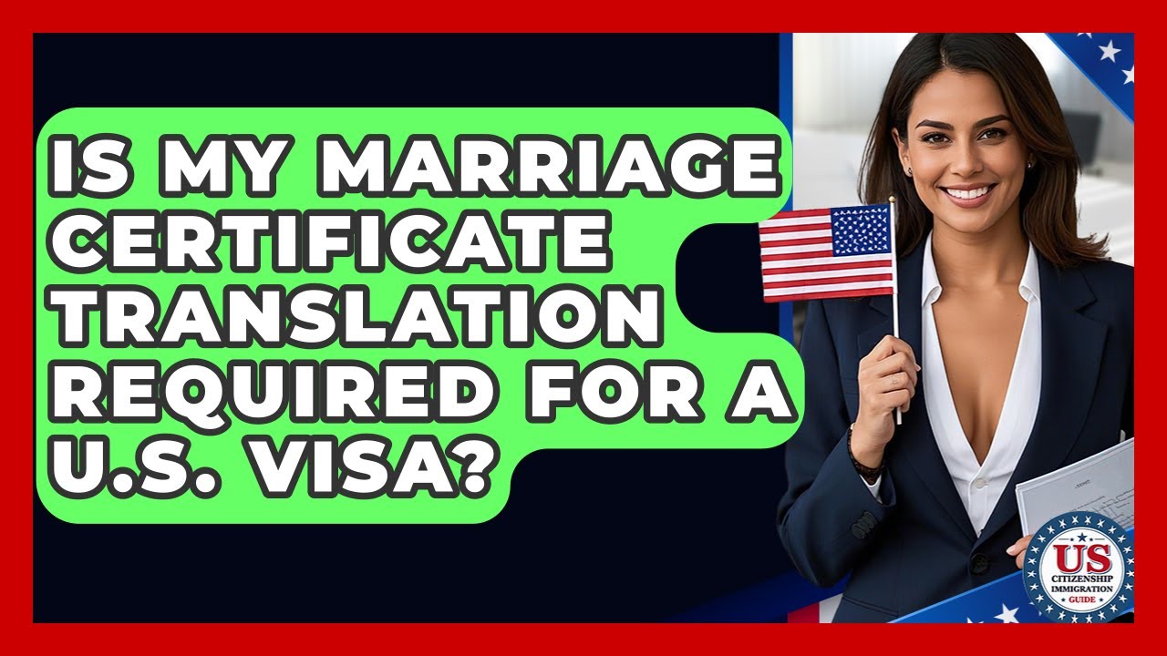 Is My Marriage Certificate Translation Required For A U.S. Visa? - US Citizenship Immigration Guide