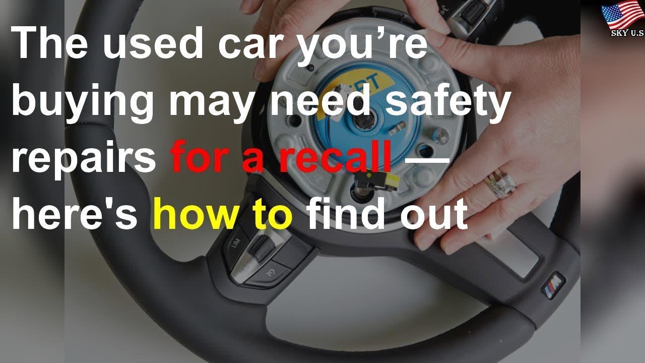 The used car you’re buying may need safety repairs for a recall — here