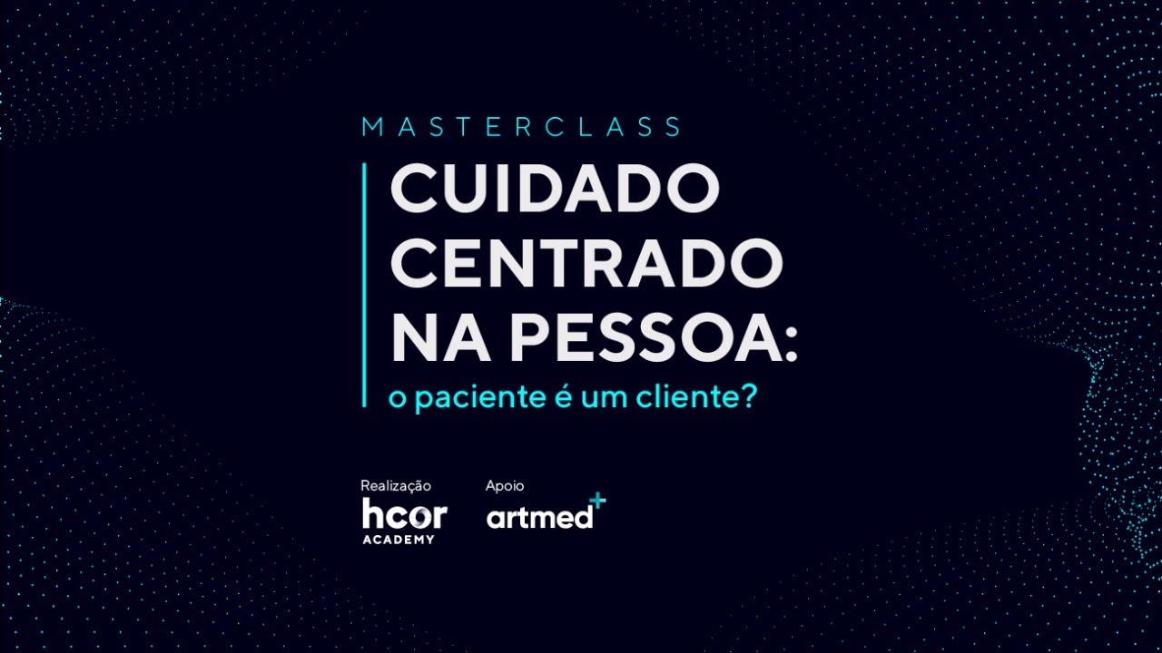 [HCOR] Masterclass Cuidado Centrado na Pessoa: o paciente é um cliente?