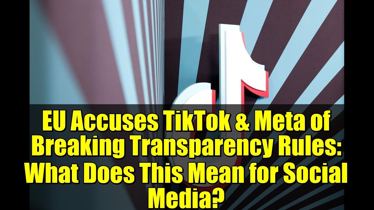 EU Accuses TikTok & Meta of Breaking Transparency Rules: What Does This Mean for Social Media?