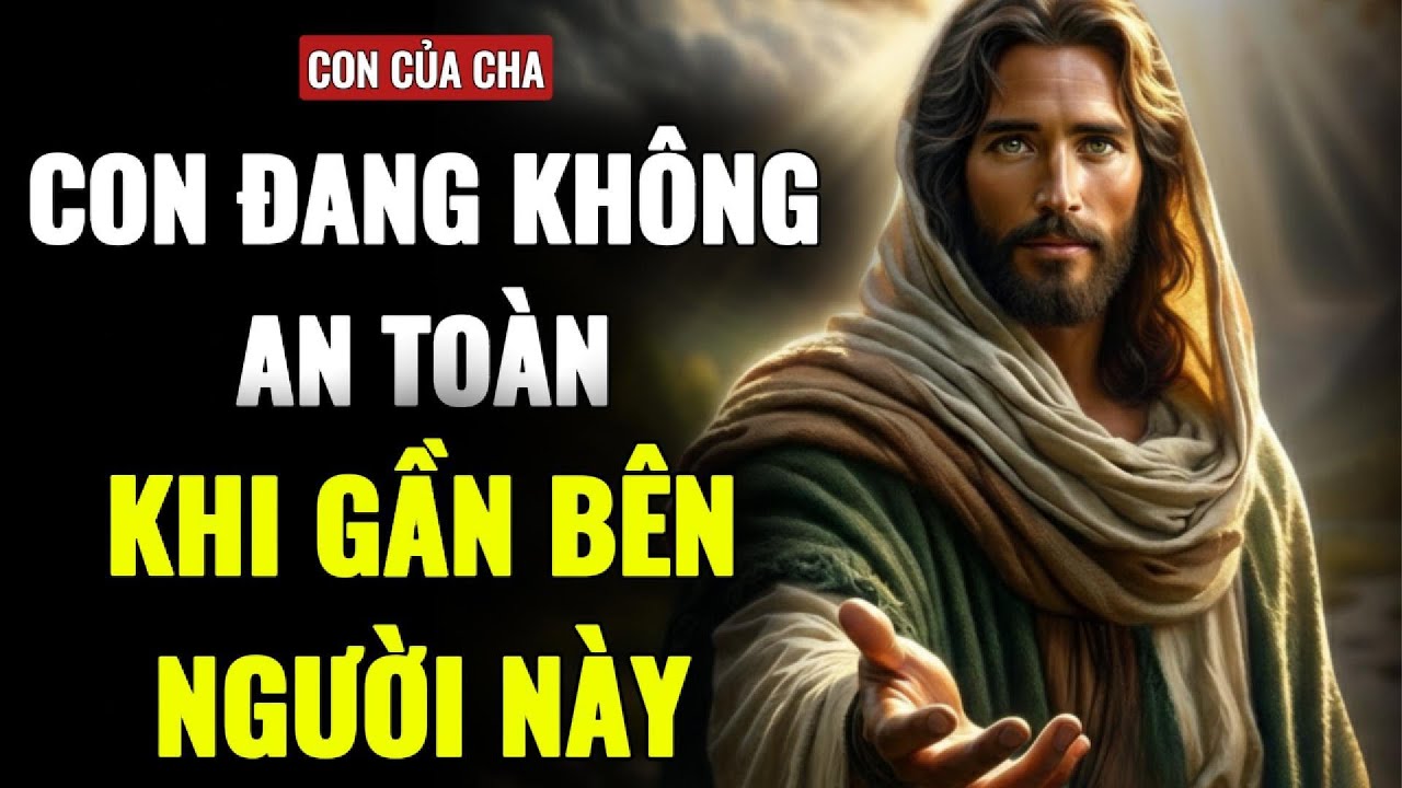🔴CON ĐANG KHÔNG ĐƯỢC AN TOÀN KHI GẦN BÊN 1 NGƯỜI ...| THÔNG ĐIỆP TỪ CHÚA
