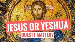 Jesus or Yeshua - Does It Matter What We Call Him?