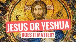 Jesus or Yeshua - Does It Matter What We Call Him?