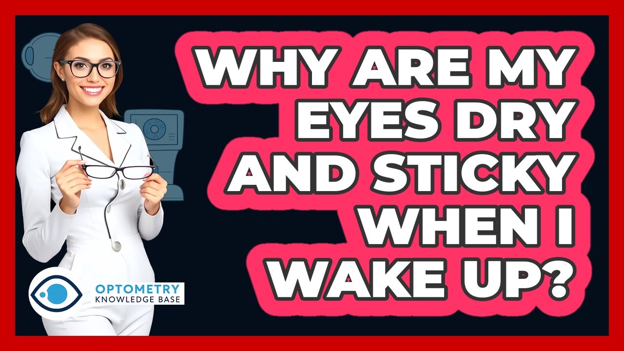 Why Are My Eyes Dry And Sticky When I Wake Up? - Optometry Knowledge Base