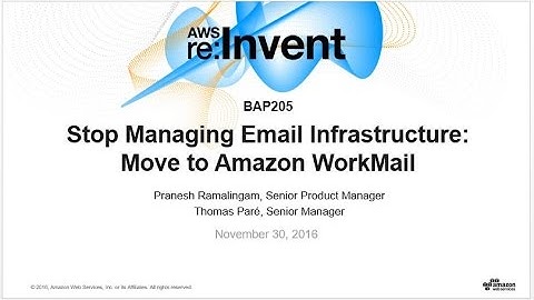 AWS re:Invent 2016: Stop Managing Email Infrastructure: Move to Amazon WorkMail (BAP205)